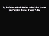 Read ‪By the Power of God: A Guide to Early A.A. Groups and Forming Similar Groups Today‬ Ebook