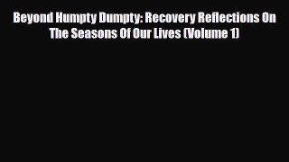 Read ‪Beyond Humpty Dumpty: Recovery Reflections On The Seasons Of Our Lives (Volume 1)‬ Ebook