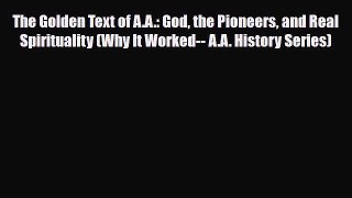 Read ‪The Golden Text of A.A.: God the Pioneers and Real Spirituality (Why It Worked-- A.A.