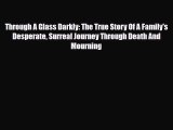 Read ‪Through A Glass Darkly: The True Story Of A Family's Desperate Surreal Journey Through