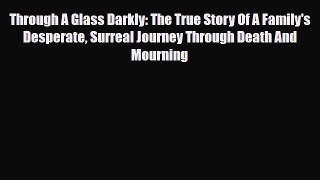 Read ‪Through A Glass Darkly: The True Story Of A Family's Desperate Surreal Journey Through