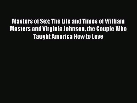 [Download] Masters of Sex: The Life and Times of William Masters and Virginia Johnson the Couple