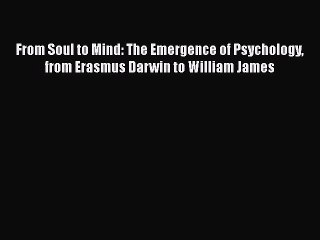 [PDF] From Soul to Mind: The Emergence of Psychology from Erasmus Darwin to William James [PDF]