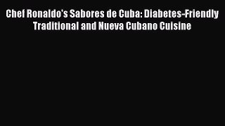 Download Chef Ronaldo's Sabores de Cuba: Diabetes-Friendly Traditional and Nueva Cubano Cuisine