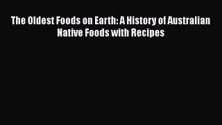 Download The Oldest Foods on Earth: A History of Australian Native Foods with Recipes  EBook