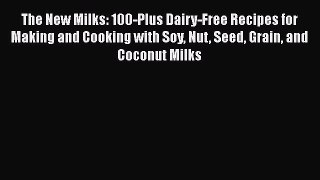 Download The New Milks: 100-Plus Dairy-Free Recipes for Making and Cooking with Soy Nut Seed