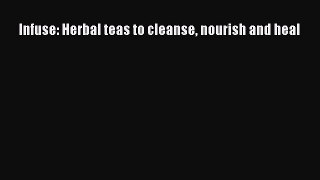 Download Infuse: Herbal teas to cleanse nourish and heal Free Books