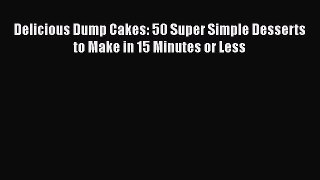 Download Delicious Dump Cakes: 50 Super Simple Desserts to Make in 15 Minutes or Less  EBook