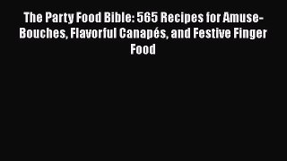 Download The Party Food Bible: 565 Recipes for Amuse-Bouches Flavorful Canapés and Festive