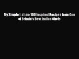 Download My Simple Italian: 100 Inspired Recipes from One of Britain's Best Italian Chefs Free