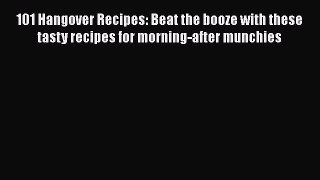 Download 101 Hangover Recipes: Beat the booze with these tasty recipes for morning-after munchies