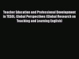 Read Teacher Education and Professional Development in TESOL: Global Perspectives (Global Research