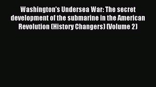 Read Washington's Undersea War: The secret development of the submarine in the American Revolution