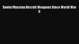 Read Soviet/Russian Aircraft Weapons Since World War II Ebook Free