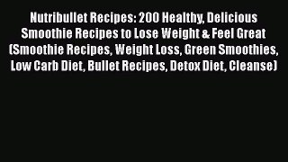 Download Nutribullet Recipes: 200 Healthy Delicious Smoothie Recipes to Lose Weight & Feel