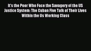 Read It's the Poor Who Face the Savagery of the US Justice System: The Cuban Five Talk of Their