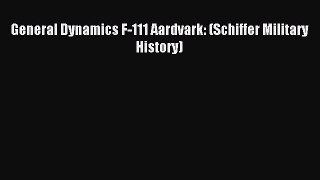 Read General Dynamics F-111 Aardvark: (Schiffer Military History) Ebook Free