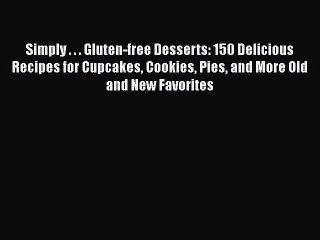 Download Simply . . . Gluten-free Desserts: 150 Delicious Recipes for Cupcakes Cookies Pies