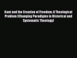 Read Kant and the Creation of Freedom: A Theological Problem (Changing Paradigms in Historical