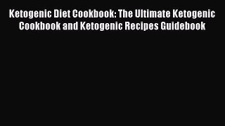 Download Ketogenic Diet Cookbook: The Ultimate Ketogenic Cookbook and Ketogenic Recipes Guidebook