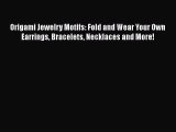Download Origami Jewelry Motifs: Fold and Wear Your Own Earrings Bracelets Necklaces and More!
