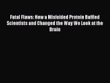 Read Fatal Flaws: How a Misfolded Protein Baffled Scientists and Changed the Way We Look at