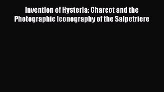 [Download] Invention of Hysteria: Charcot and the Photographic Iconography of the Salpetriere