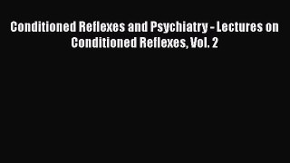 [PDF] Conditioned Reflexes and Psychiatry - Lectures on Conditioned Reflexes Vol. 2 [PDF] Full