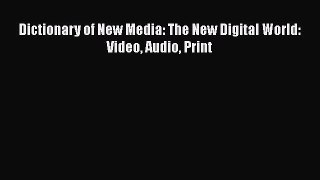 [Download] Dictionary of New Media: The New Digital World: Video Audio Print [Download] Full