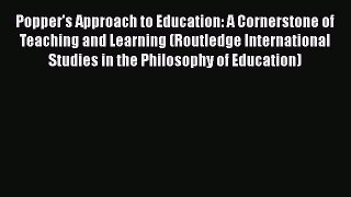 Download Popper's Approach to Education: A Cornerstone of Teaching and Learning (Routledge