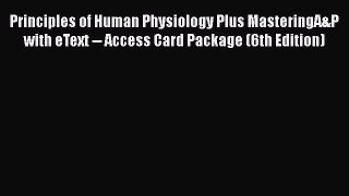 Read Principles of Human Physiology Plus MasteringA&P with eText -- Access Card Package (6th