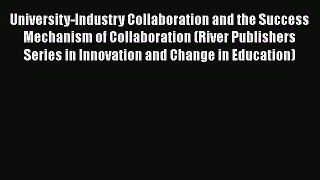Read University-Industry Collaboration and the Success Mechanism of Collaboration (River Publishers