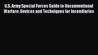 Read U.S. Army Special Forces Guide to Unconventional Warfare: Devices and Techniques for Incendiaries