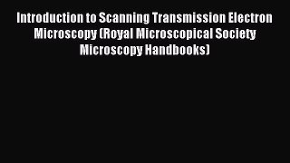 Read Introduction to Scanning Transmission Electron Microscopy (Royal Microscopical Society