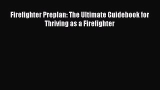 Read Firefighter Preplan: The Ultimate Guidebook for Thriving as a Firefighter Ebook Free