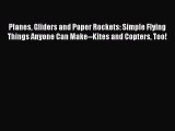 Download Planes Gliders and Paper Rockets: Simple Flying Things Anyone Can Make--Kites and
