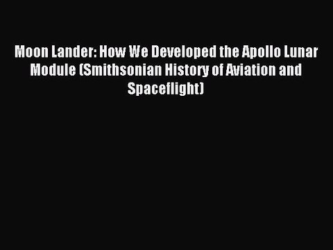 Read Moon Lander: How We Developed the Apollo Lunar Module (Smithsonian History of Aviation