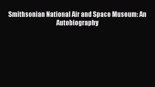 Read Smithsonian National Air and Space Museum: An Autobiography Ebook Free