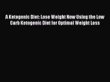 Read A Ketogenic Diet: Lose Weight Now Using the Low Carb Ketogenic Diet for Optimal Weight