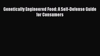 Download Genetically Engineered Food: A Self-Defense Guide for Consumers PDF Online