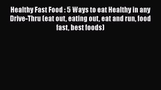 Read Healthy Fast Food : 5 Ways to eat Healthy in any Drive-Thru (eat out eating out eat and