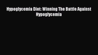 Read Hypoglycemia Diet: Winning The Battle Against Hypoglycemia Ebook Online