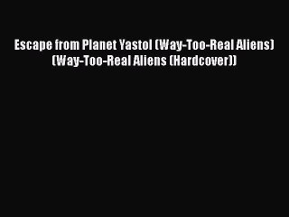 [PDF] Escape from Planet Yastol (Way-Too-Real Aliens) (Way-Too-Real Aliens (Hardcover)) Download