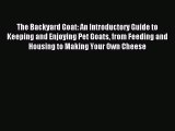 Download The Backyard Goat: An Introductory Guide to Keeping and Enjoying Pet Goats from Feeding