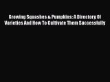 Read Growing Squashes & Pumpkins: A Directory Of Varieties And How To Cultivate Them Successfully