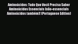 Download Aminoácidos: Tudo Que Você Precisa Saber Aminoácidos Essenciais (não-essenciais Aminoácidos