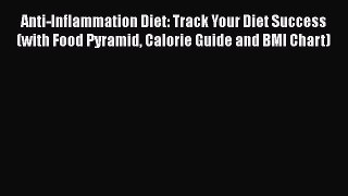 Read Anti-Inflammation Diet: Track Your Diet Success (with Food Pyramid Calorie Guide and BMI