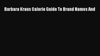 Read Barbara Kraus Calorie Guide To Brand Names And Ebook Free
