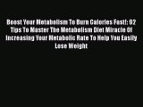 Read Boost Your Metabolism To Burn Calories Fast!: 92 Tips To Master The Metabolism Diet Miracle