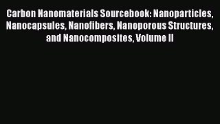 Read Carbon Nanomaterials Sourcebook: Nanoparticles Nanocapsules Nanofibers Nanoporous Structures
